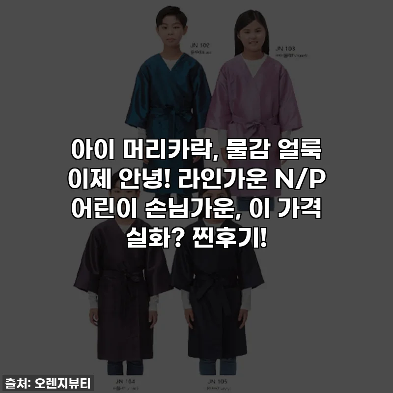 아이 머리카락, 물감 얼룩 이제 안녕! 라인가운 N/P 어린이 손님가운, 이 가격 실화? 찐후기!