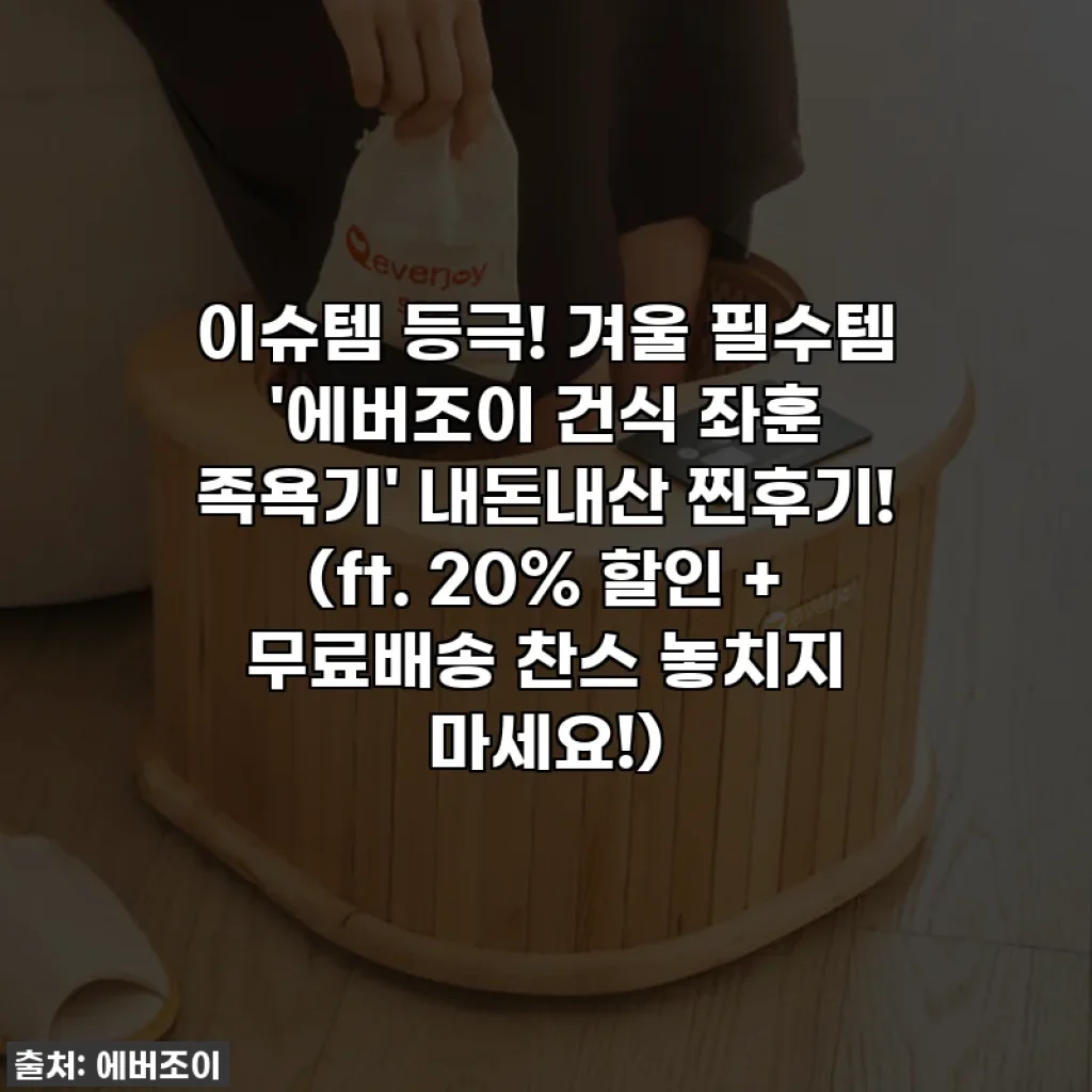 이슈템 등극! 겨울 필수템 '에버조이 건식 좌훈 족욕기' 내돈내산 찐후기! (ft. 20% 할인 + 무료배송 찬스 놓치지 마세요!)