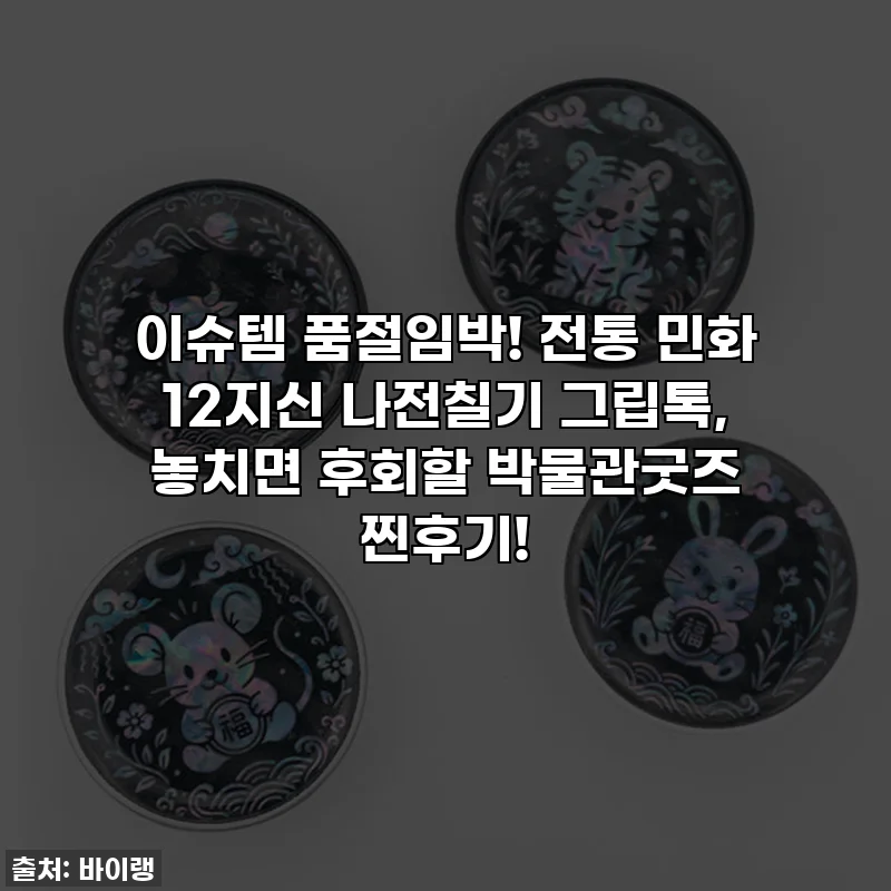 이슈템 품절임박! 전통 민화 12지신 나전칠기 그립톡, 놓치면 후회할 박물관굿즈 찐후기!