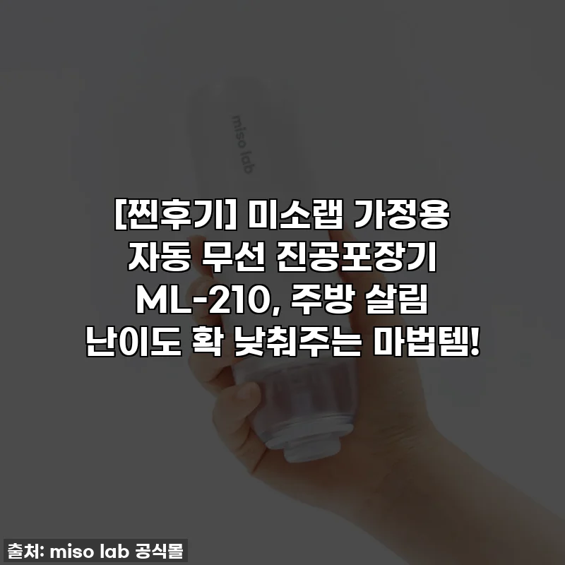 [찐후기] 미소랩 가정용 자동 무선 진공포장기 ML-210, 주방 살림 난이도 확 낮춰주는 마법템!
