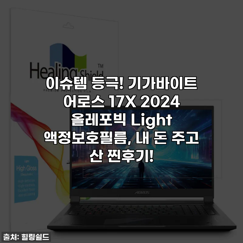 이슈템 등극! 기가바이트 어로스 17X 2024 올레포빅 Light 액정보호필름, 내 돈 주고 산 찐후기!