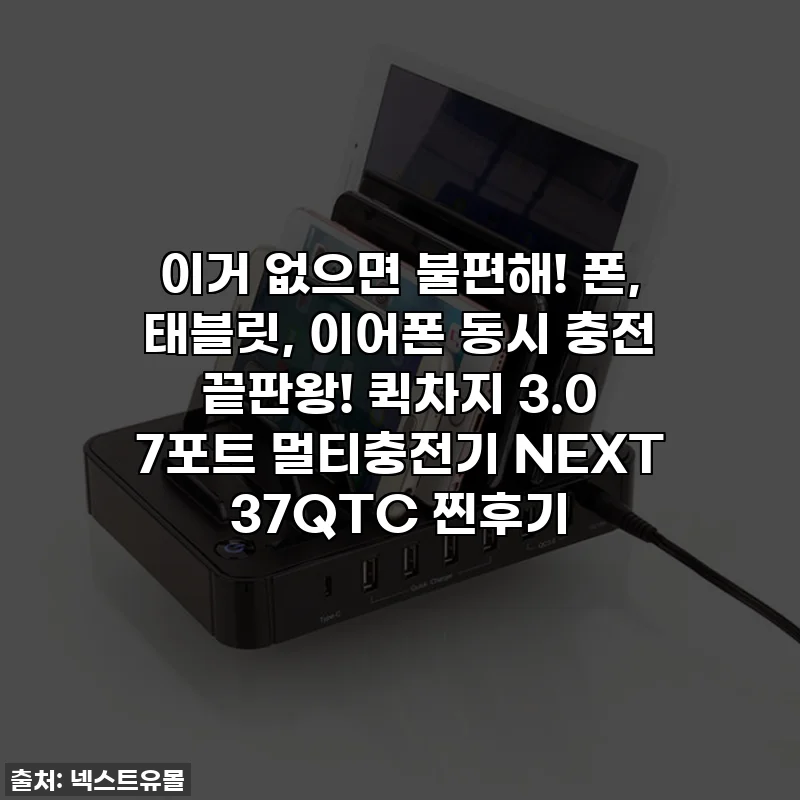 이거 없으면 불편해! 폰, 태블릿, 이어폰 동시 충전 끝판왕! 퀵차지 3.0 7포트 멀티충전기 NEXT 37QTC 찐후기