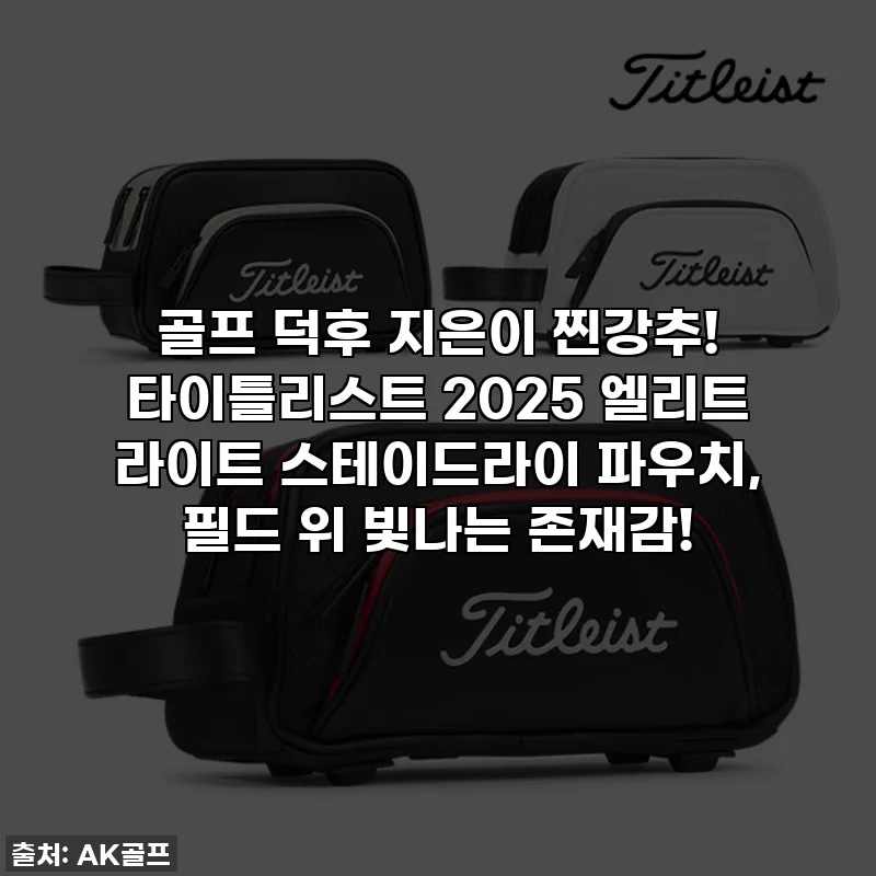 골프 덕후 지은이 찐강추! 타이틀리스트 2025 엘리트 라이트 스테이드라이 파우치, 필드 위 빛나는 존재감!