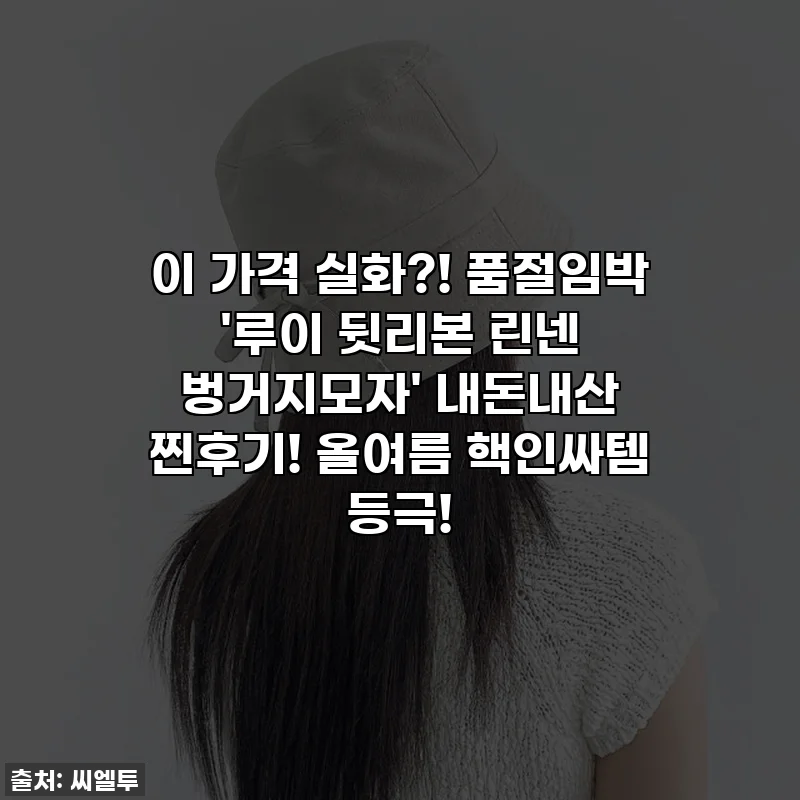 이 가격 실화?! 품절임박 '루이 뒷리본 린넨 벙거지모자' 내돈내산 찐후기! 올여름 핵인싸템 등극!