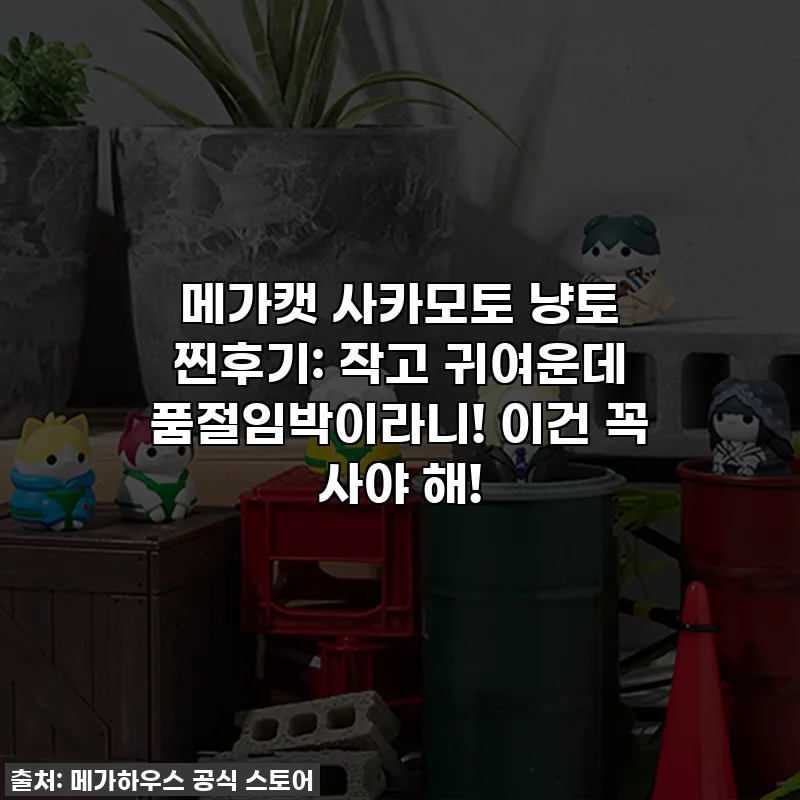 메가캣 사카모토 냥토 찐후기: 작고 귀여운데 품절임박이라니! 이건 꼭 사야 해!