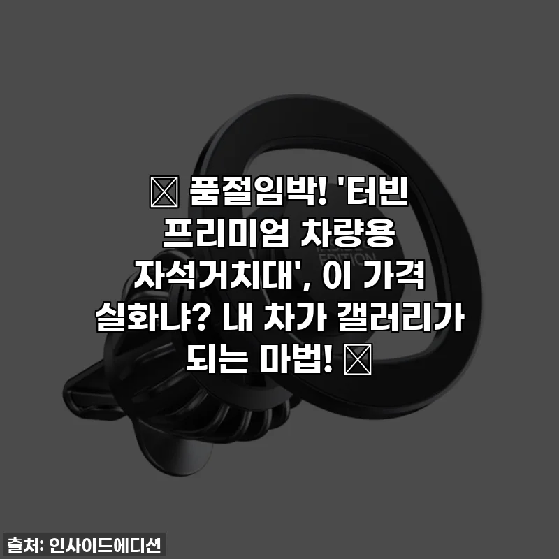 🚗 품절임박! '터빈 프리미엄 차량용 자석거치대', 이 가격 실화냐? 내 차가 갤러리가 되는 마법! ✨