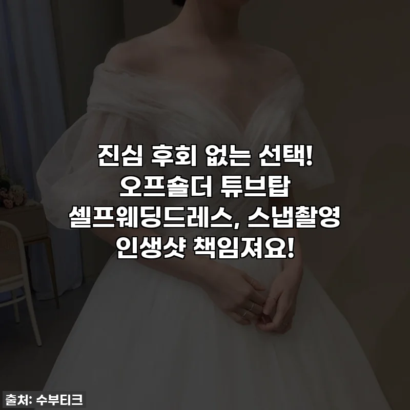 진심 후회 없는 선택! 오프숄더 튜브탑 셀프웨딩드레스, 스냅촬영 인생샷 책임져요!