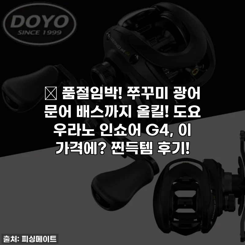 🎣 품절임박! 쭈꾸미 광어 문어 배스까지 올킬! 도요 우라노 인쇼어 G4, 이 가격에? 찐득템 후기!