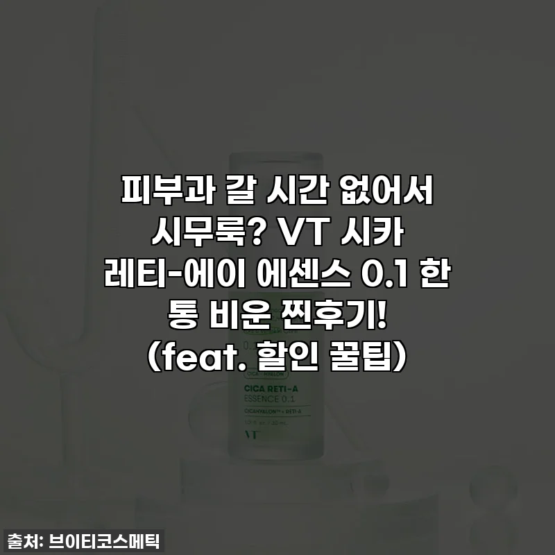 피부과 갈 시간 없어서 시무룩? VT 시카 레티-에이 에센스 0.1 한 통 비운 찐후기! (feat. 할인 꿀팁)