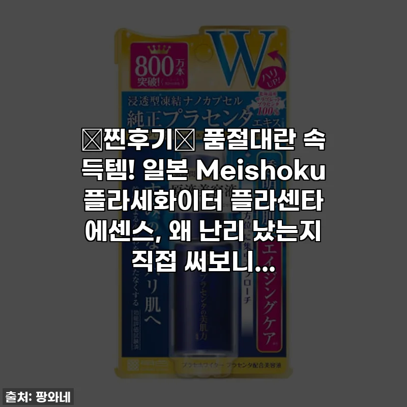 🚨찐후기🚨 품절대란 속 득템! 일본 Meishoku 플라세화이터 플라센타 에센스, 왜 난리 났는지 직접 써보니...