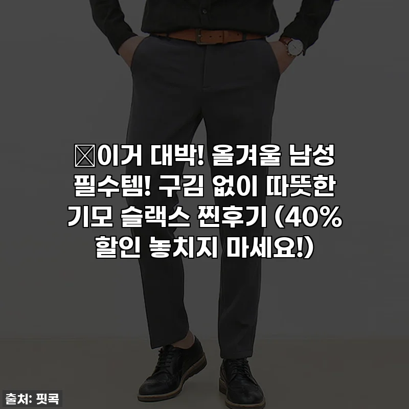 🚨이거 대박! 올겨울 남성 필수템! 구김 없이 따뜻한 기모 슬랙스 찐후기 (40% 할인 놓치지 마세요!)