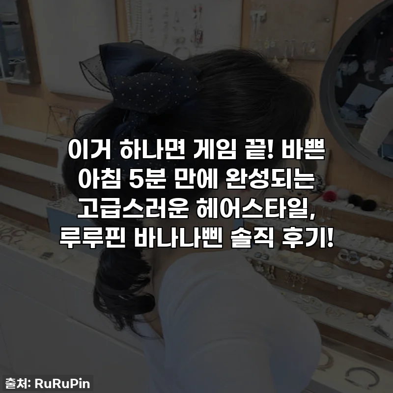 이거 하나면 게임 끝! 바쁜 아침 5분 만에 완성되는 고급스러운 헤어스타일, 루루핀 바나나삔 솔직 후기!