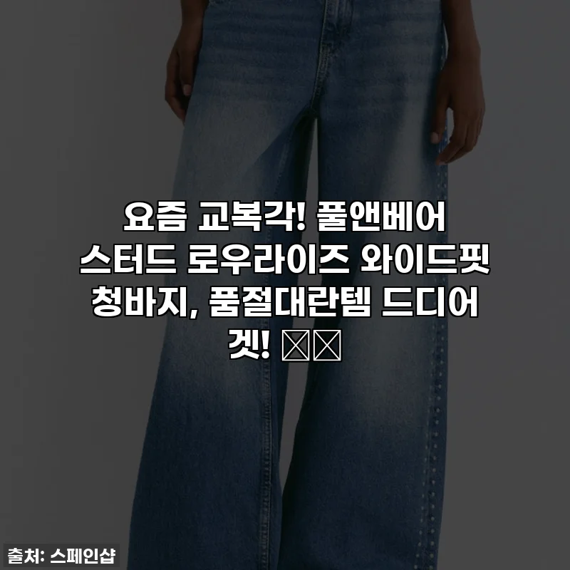 요즘 교복각! 풀앤베어 스터드 로우라이즈 와이드핏 청바지, 품절대란템 드디어 겟! 👖✨