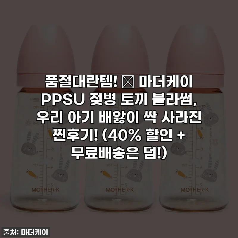품절대란템! 👶 마더케이 PPSU 젖병 토끼 블라썸, 우리 아기 배앓이 싹 사라진 찐후기! (40% 할인 + 무료배송은 덤!)