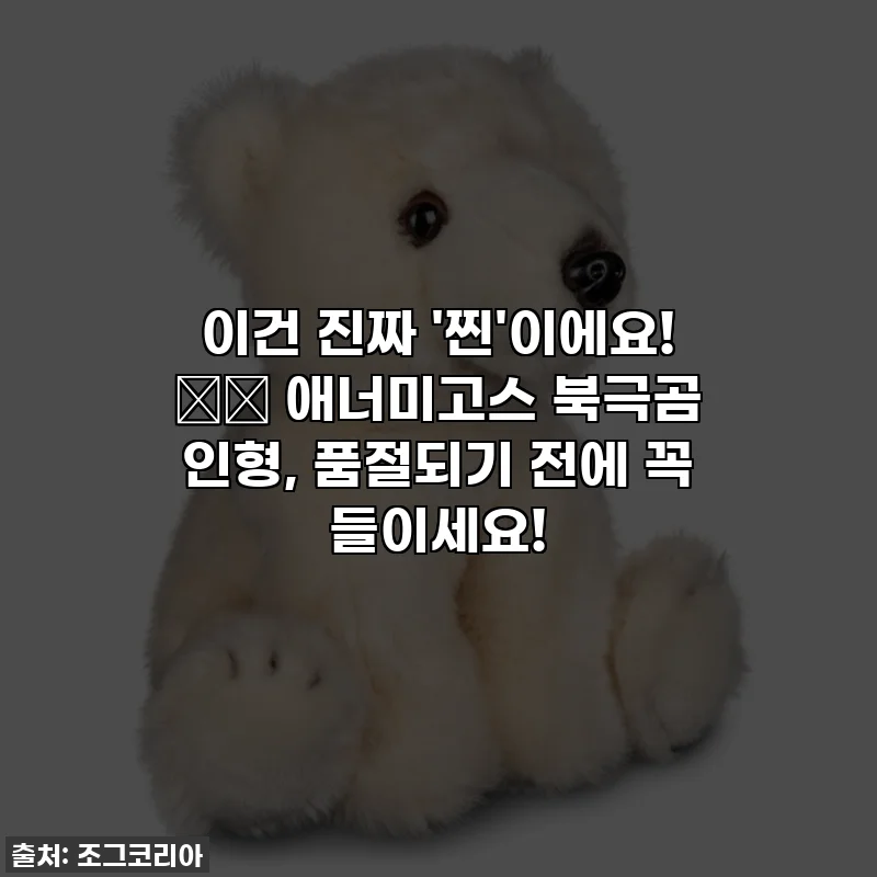 이건 진짜 '찐'이에요! 📸🐻 애너미고스 북극곰 인형, 품절되기 전에 꼭 들이세요!