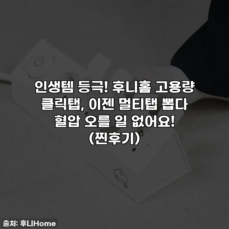 인생템 등극! 후니홈 고용량 클릭탭, 이젠 멀티탭 뽑다 혈압 오를 일 없어요! (찐후기)