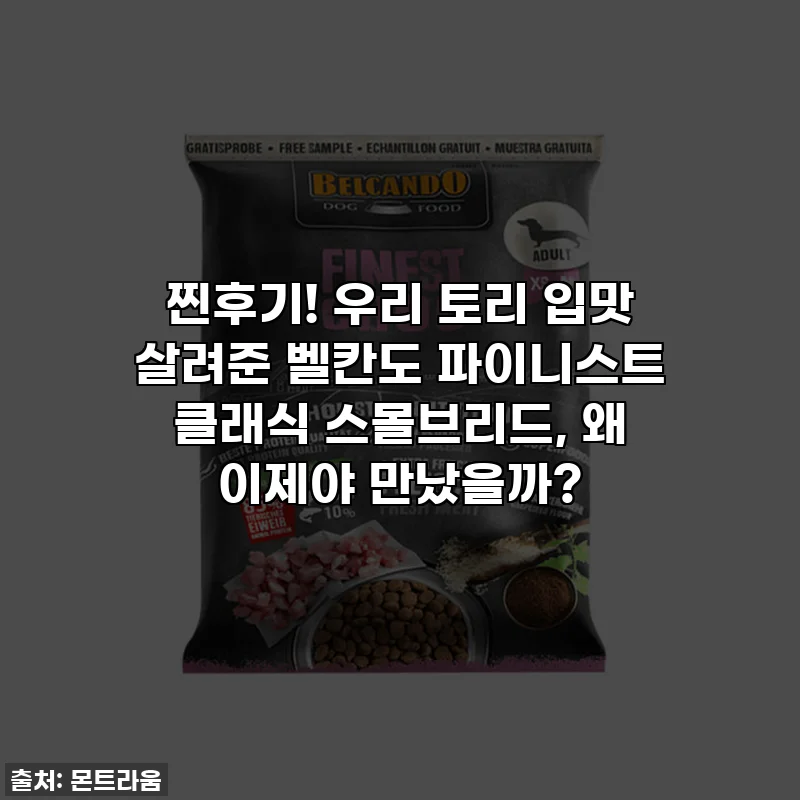 찐후기! 우리 토리 입맛 살려준 벨칸도 파이니스트 클래식 스몰브리드, 왜 이제야 만났을까?