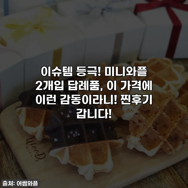 이슈템 등극! 미니와플 2개입 답례품, 이 가격에 이런 감동이라니! 찐후기 갑니다!