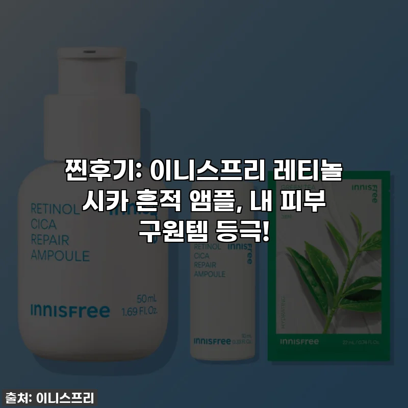 찐후기: 이니스프리 레티놀 시카 흔적 앰플, 내 피부 구원템 등극!