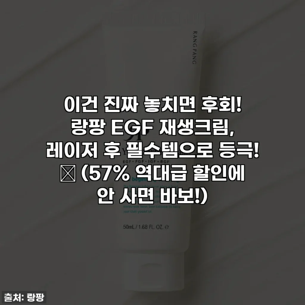 이건 진짜 놓치면 후회! 랑팡 EGF 재생크림, 레이저 후 필수템으로 등극! ✨ (57% 역대급 할인에 안 사면 바보!)
