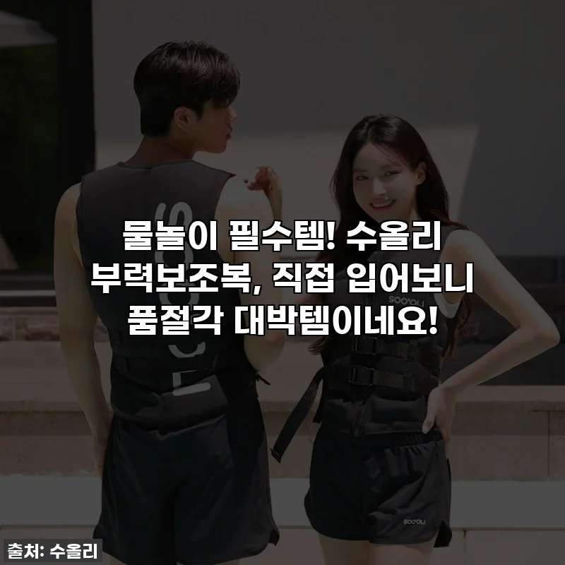 물놀이 필수템! 수올리 부력보조복, 직접 입어보니 품절각 대박템이네요!