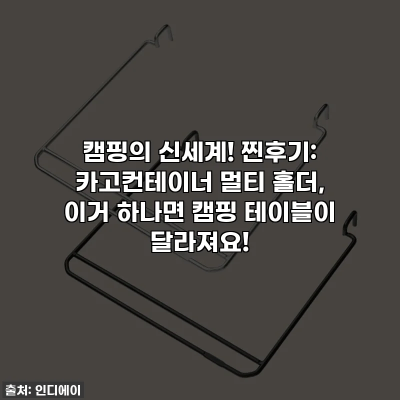 캠핑의 신세계! 찐후기: 카고컨테이너 멀티 홀더, 이거 하나면 캠핑 테이블이 달라져요!