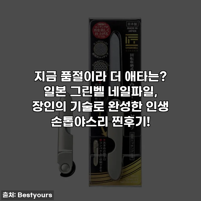지금 품절이라 더 애타는? 일본 그린벨 네일파일, 장인의 기술로 완성한 인생 손톱야스리 찐후기!