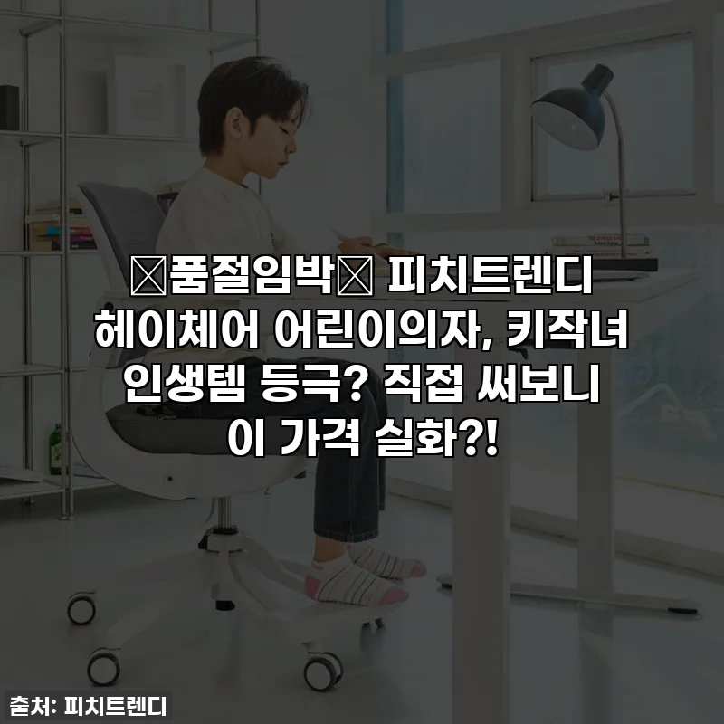 🚨품절임박🚨 피치트렌디 헤이체어 어린이의자, 키작녀 인생템 등극? 직접 써보니 이 가격 실화?!