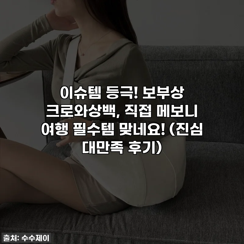 이슈템 등극! 보부상 크로와상백, 직접 메보니 여행 필수템 맞네요! (진심 대만족 후기)