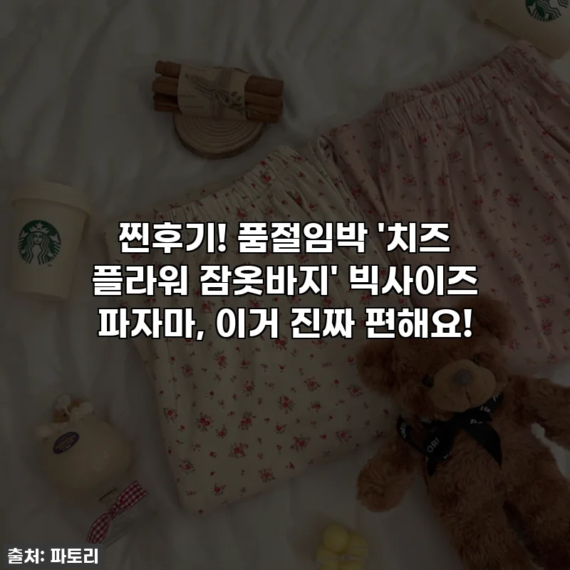 찐후기! 품절임박 '치즈 플라워 잠옷바지' 빅사이즈 파자마, 이거 진짜 편해요!