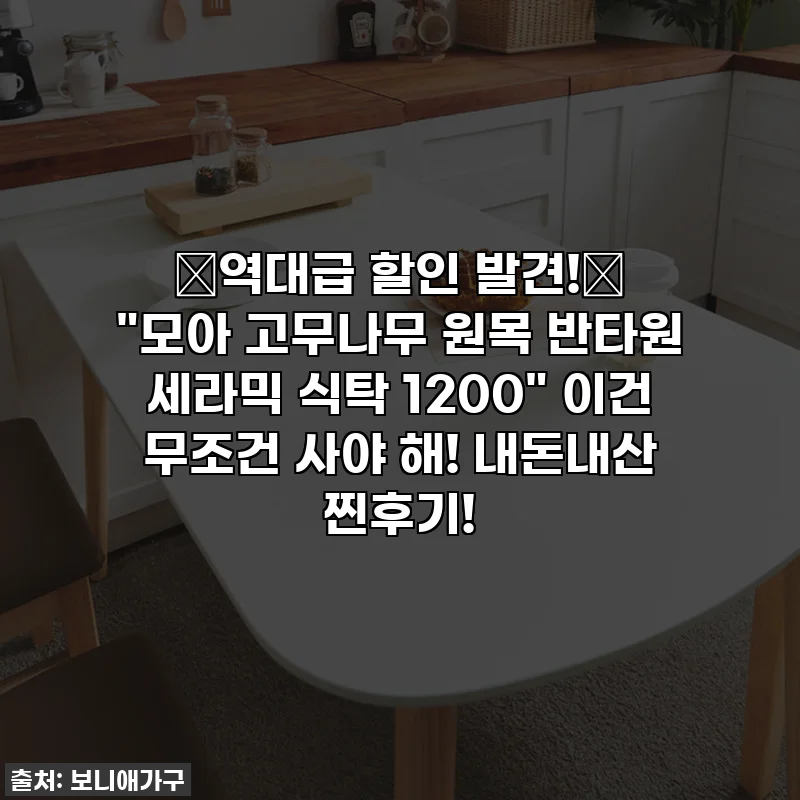 🚨역대급 할인 발견!🚨 "모아 고무나무 원목 반타원 세라믹 식탁 1200" 이건 무조건 사야 해! 내돈내산 찐후기!
