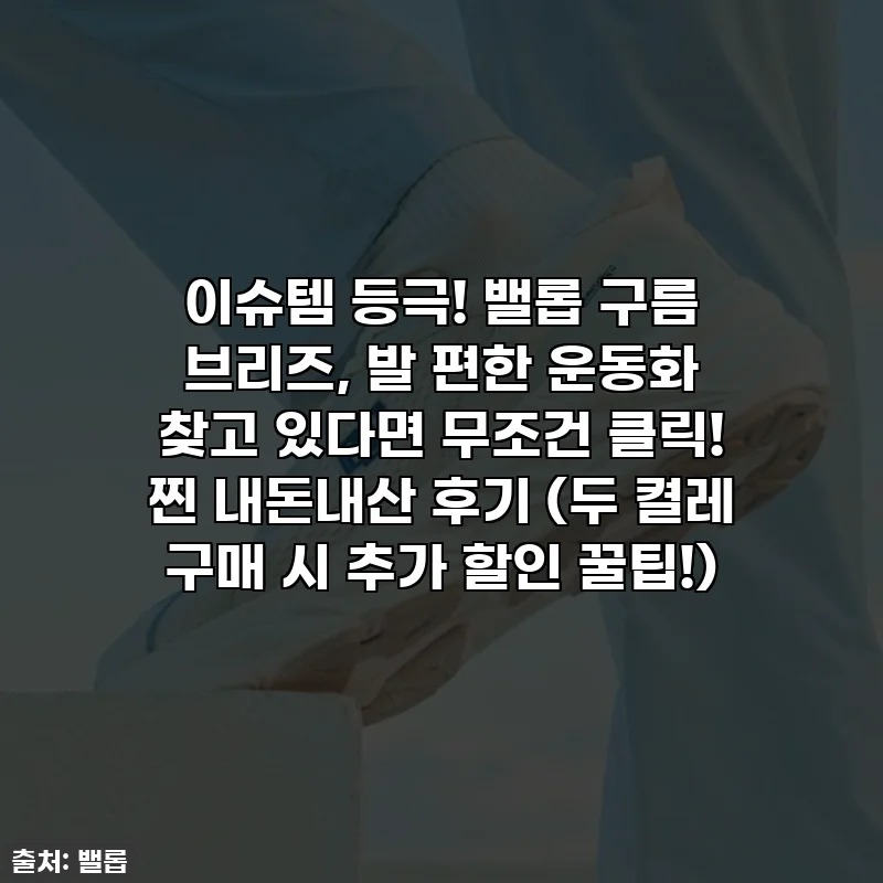 이슈템 등극! 밸롭 구름 브리즈, 발 편한 운동화 찾고 있다면 무조건 클릭! 찐 내돈내산 후기 (두 켤레 구매 시 추가 할인 꿀팁!)