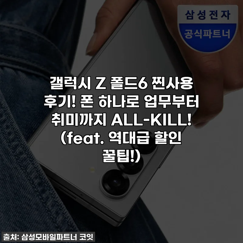 갤럭시 Z 폴드6 찐사용 후기! 폰 하나로 업무부터 취미까지 ALL-KILL! (feat. 역대급 할인 꿀팁!)
