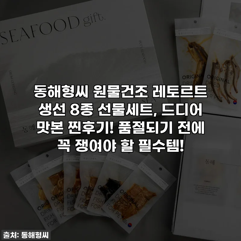 동해형씨 원물건조 레토르트 생선 8종 선물세트, 드디어 맛본 찐후기! 품절되기 전에 꼭 쟁여야 할 필수템!