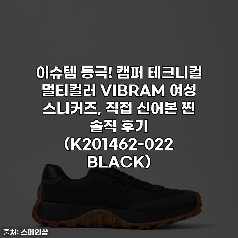 이슈템 등극! 캠퍼 테크니컬 멀티컬러 VIBRAM 여성 스니커즈, 직접 신어본 찐 솔직 후기 (K201462-022 BLACK)