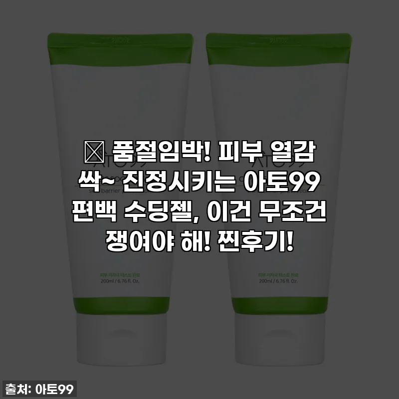 🔥 품절임박! 피부 열감 싹~ 진정시키는 아토99 편백 수딩젤, 이건 무조건 쟁여야 해! 찐후기!