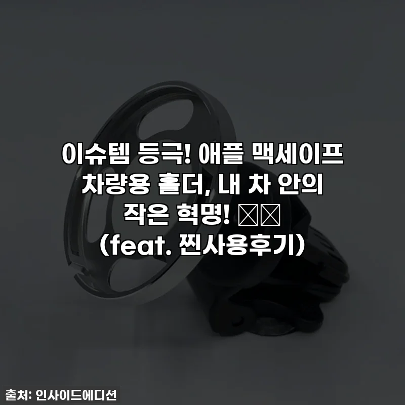 이슈템 등극! 애플 맥세이프 차량용 홀더, 내 차 안의 작은 혁명! 🚗✨ (feat. 찐사용후기)