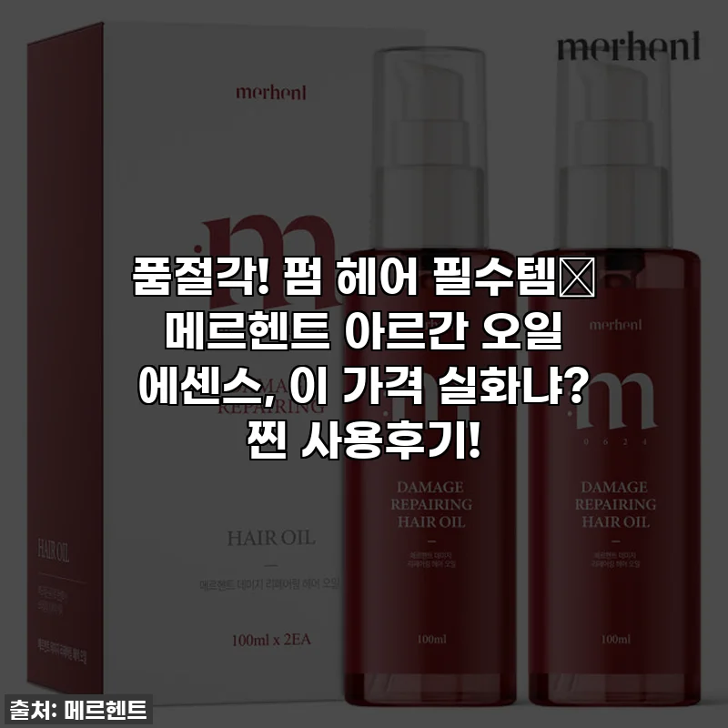 품절각! 펌 헤어 필수템✨ 메르헨트 아르간 오일 에센스, 이 가격 실화냐? 찐 사용후기!