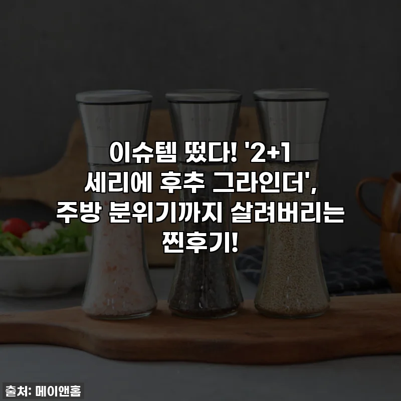 이슈템 떴다! '2+1 세리에 후추 그라인더', 주방 분위기까지 살려버리는 찐후기!
