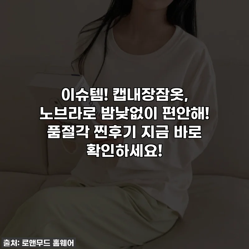 이슈템! 캡내장잠옷, 노브라로 밤낮없이 편안해! 품절각 찐후기 지금 바로 확인하세요!