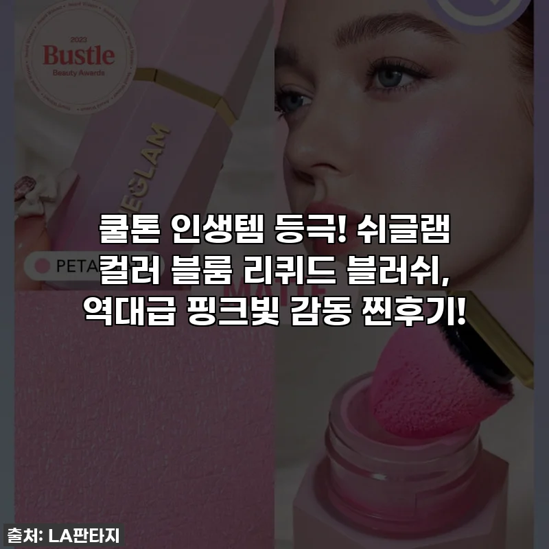 쿨톤 인생템 등극! 쉬글램 컬러 블룸 리퀴드 블러쉬, 역대급 핑크빛 감동 찐후기!