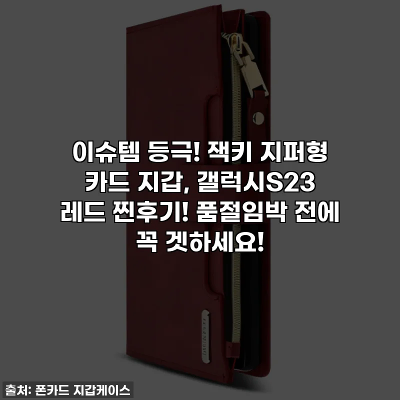 이슈템 등극! 잭키 지퍼형 카드 지갑, 갤럭시S23 레드 찐후기! 품절임박 전에 꼭 겟하세요!