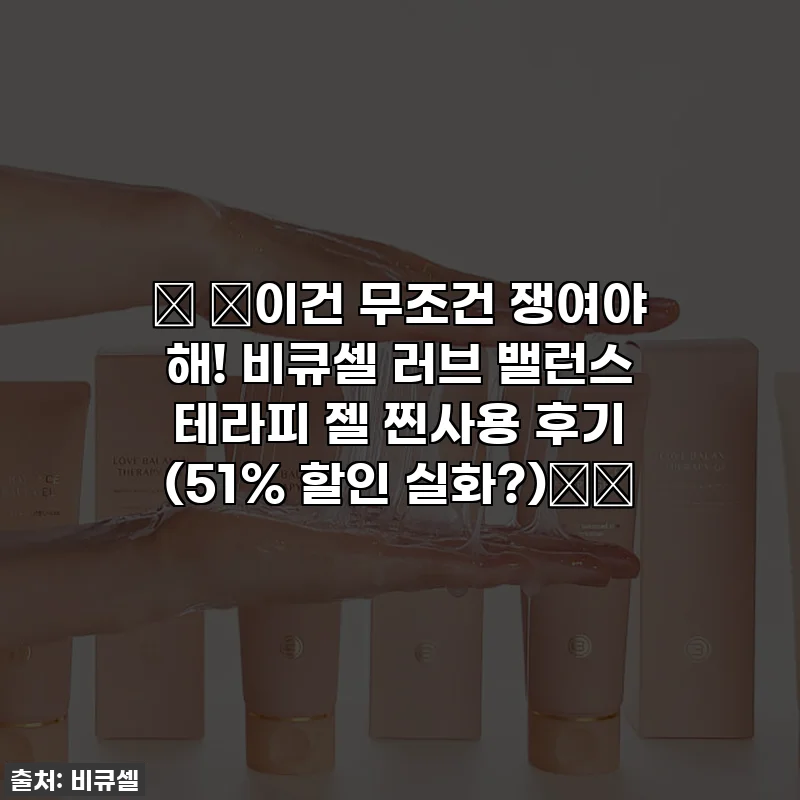 💖 ✨이건 무조건 쟁여야 해! 비큐셀 러브 밸런스 테라피 젤 찐사용 후기 (51% 할인 실화?)✨💖