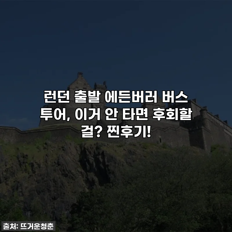 런던 출발 에든버러 버스 투어, 이거 안 타면 후회할 걸? 찐후기!