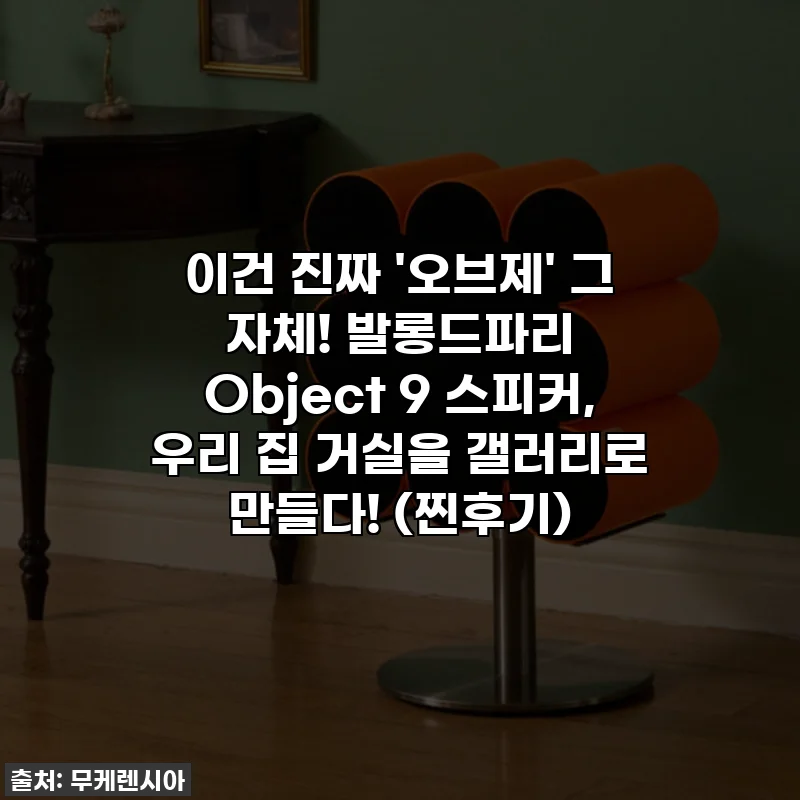 이건 진짜 '오브제' 그 자체! 발롱드파리 Object 9 스피커, 우리 집 거실을 갤러리로 만들다! (찐후기)
