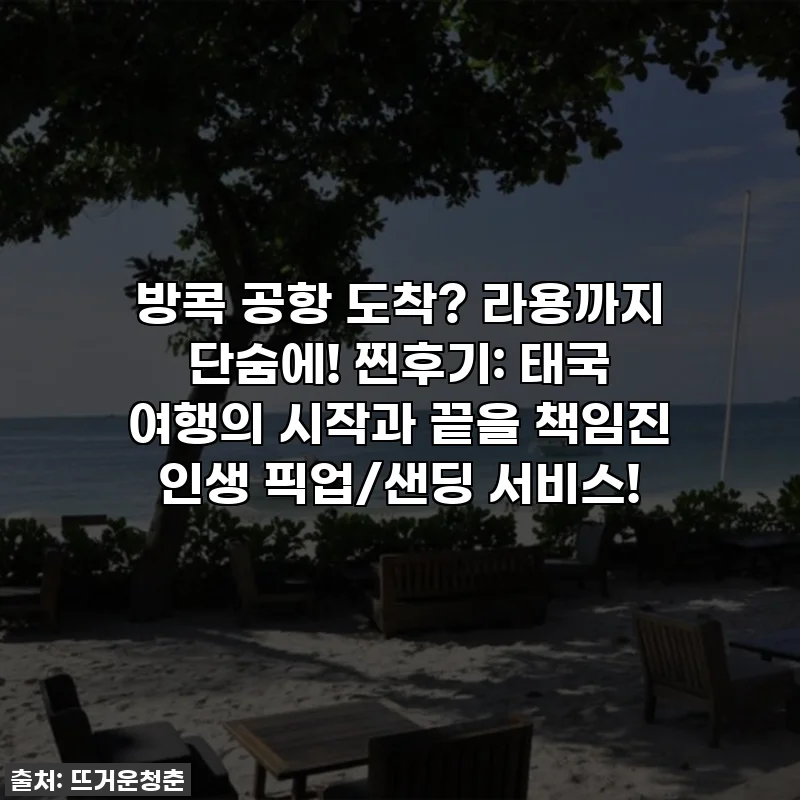 방콕 공항 도착? 라용까지 단숨에! 찐후기: 태국 여행의 시작과 끝을 책임진 인생 픽업/샌딩 서비스!
