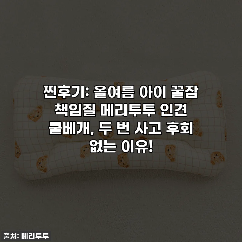 찐후기: 올여름 아이 꿀잠 책임질 메리투투 인견 쿨베개, 두 번 사고 후회 없는 이유!
