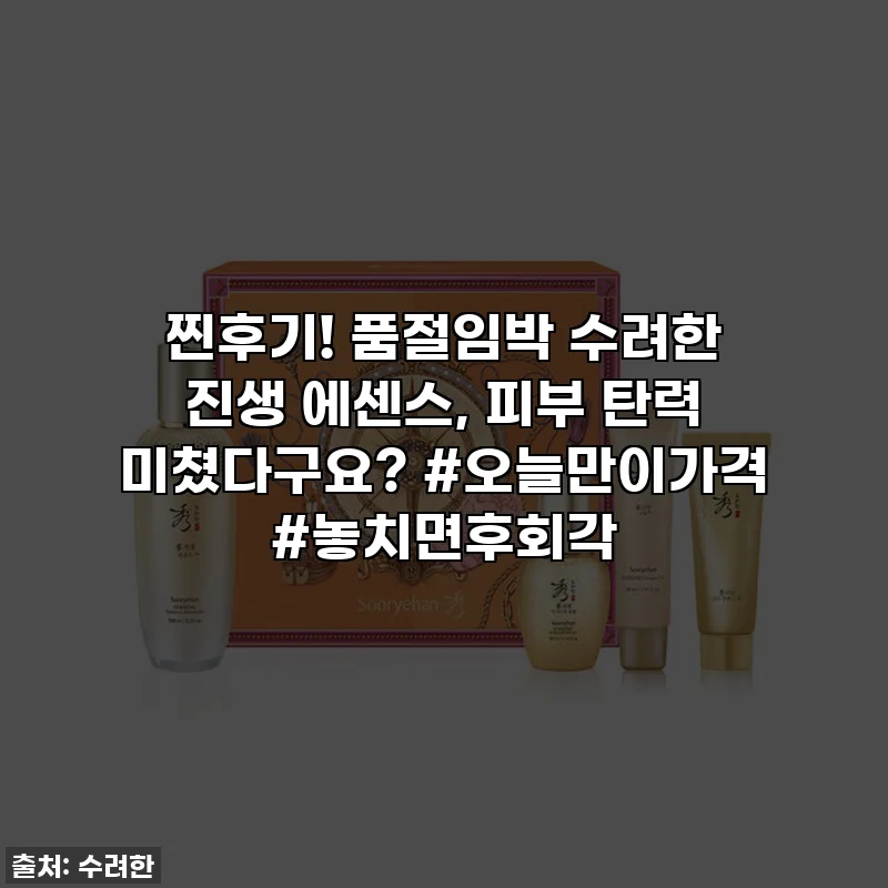 찐후기! 품절임박 수려한 진생 에센스, 피부 탄력 미쳤다구요? #오늘만이가격 #놓치면후회각