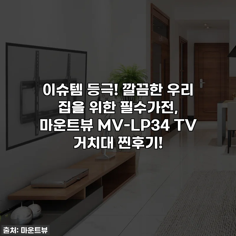 이슈템 등극! 깔끔한 우리 집을 위한 필수가전, 마운트뷰 MV-LP34 TV 거치대 찐후기!