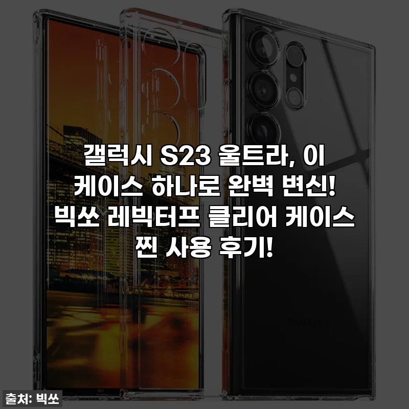 갤럭시 S23 울트라, 이 케이스 하나로 완벽 변신! 빅쏘 레빅터프 클리어 케이스 찐 사용 후기!